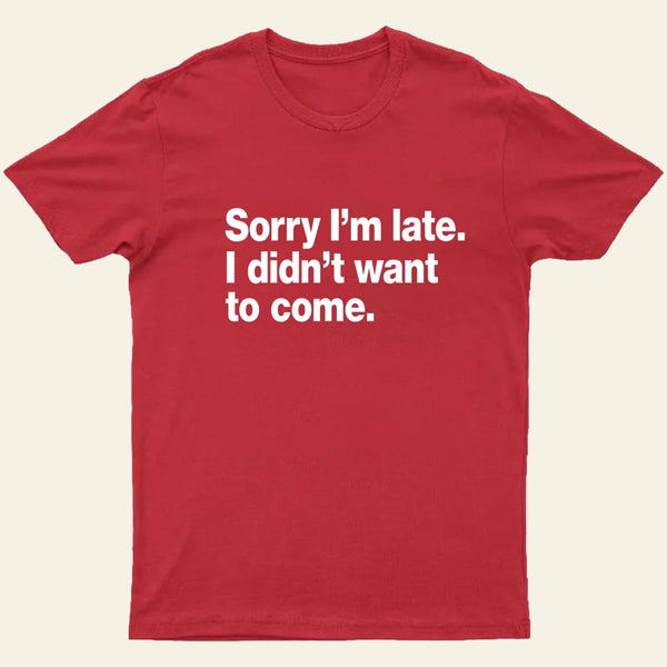 I Didnt Want To Come T-Shirt