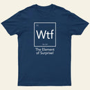 Wtf The Element Of Surprise T-Shirt