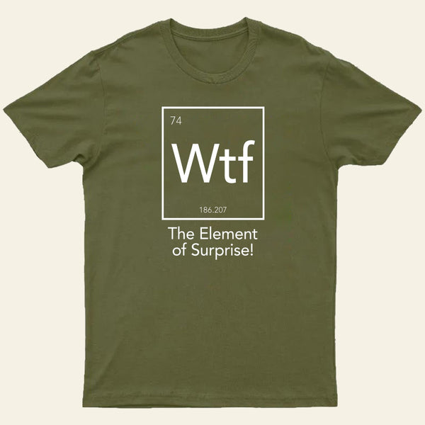 Wtf The Element Of Surprise T-Shirt