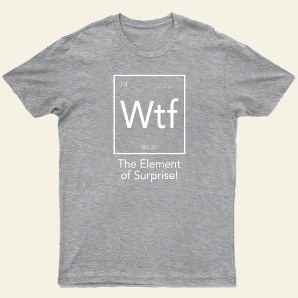 Wtf The Element Of Surprise T-Shirt