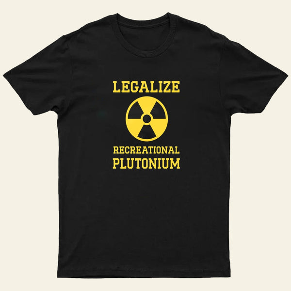 Legalize Recreational Plutonium Entrageek T-Shirt
