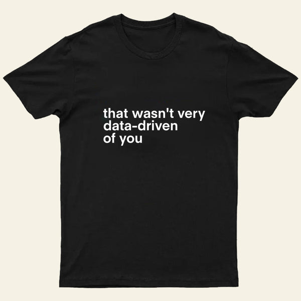That Wasnt Very Data Driven Of You Nerd T-Shirt