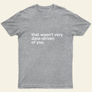 That Wasnt Very Data Driven Of You Nerd T-Shirt