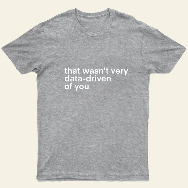 That Wasnt Very Data Driven Of You Nerd T-Shirt