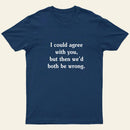 I Could Agree With You T-Shirt
