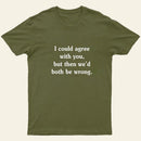 I Could Agree With You T-Shirt