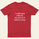 I Could Agree With You T-Shirt