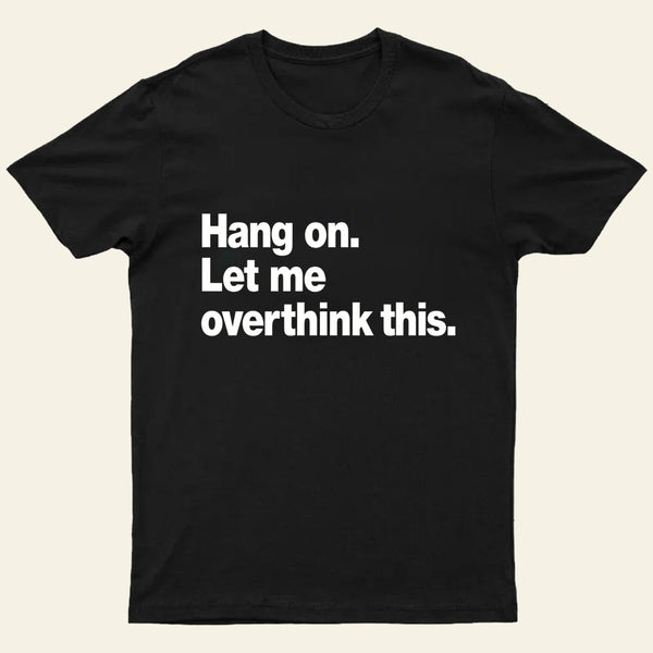Hang On Let Me Overthink This T-Shirt