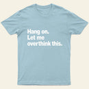Hang On Let Me Overthink This T-Shirt