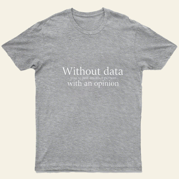Without Data Youre Just Another Person Entrageek T-Shirt