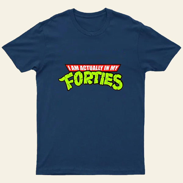 I Am Actually In My Forties T-Shirt