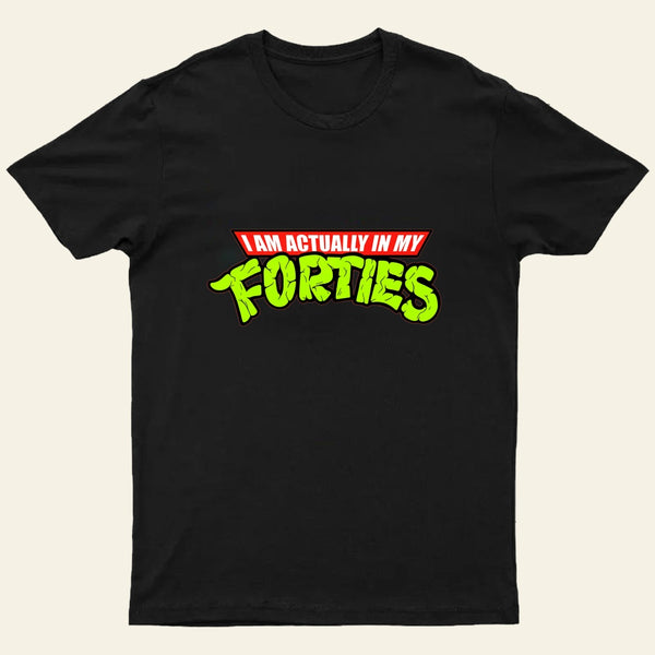 I Am Actually In My Forties T-Shirt