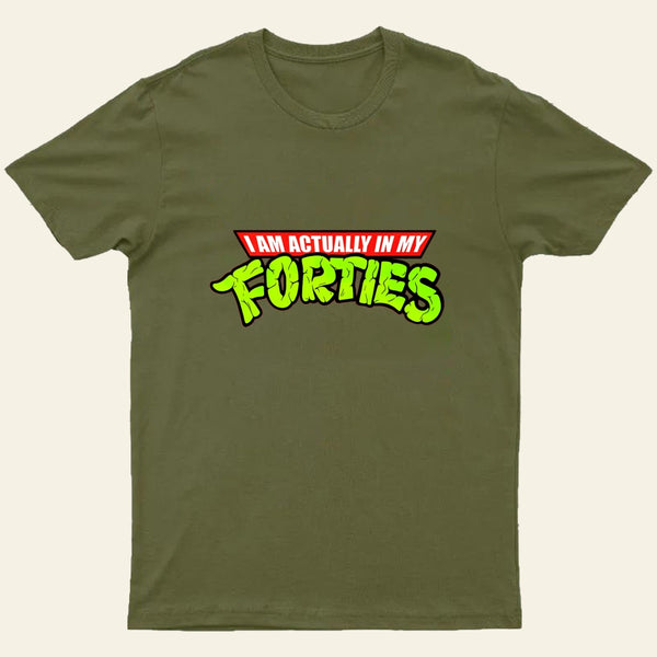 I Am Actually In My Forties T-Shirt
