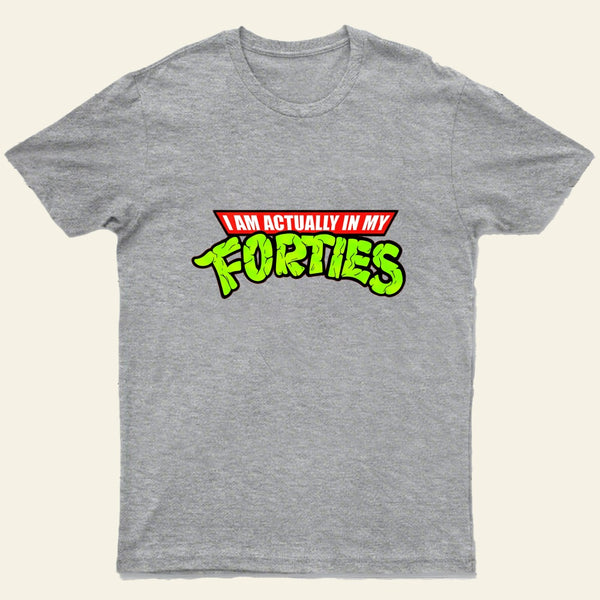 I Am Actually In My Forties T-Shirt