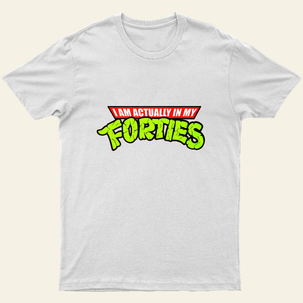 I Am Actually In My Forties T-Shirt