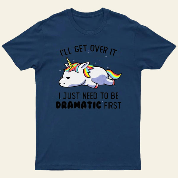 I Just Need To Be Dramatic T-Shirt