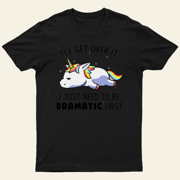 I Just Need To Be Dramatic T-Shirt
