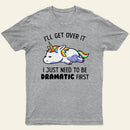 I Just Need To Be Dramatic T-Shirt