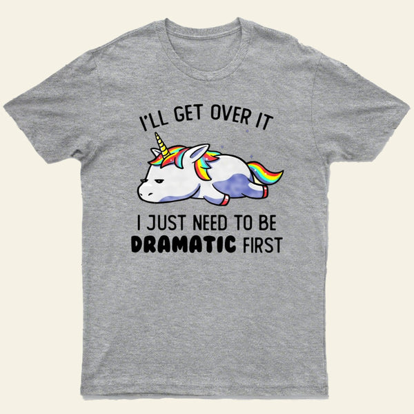 I Just Need To Be Dramatic T-Shirt