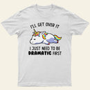 I Just Need To Be Dramatic T-Shirt
