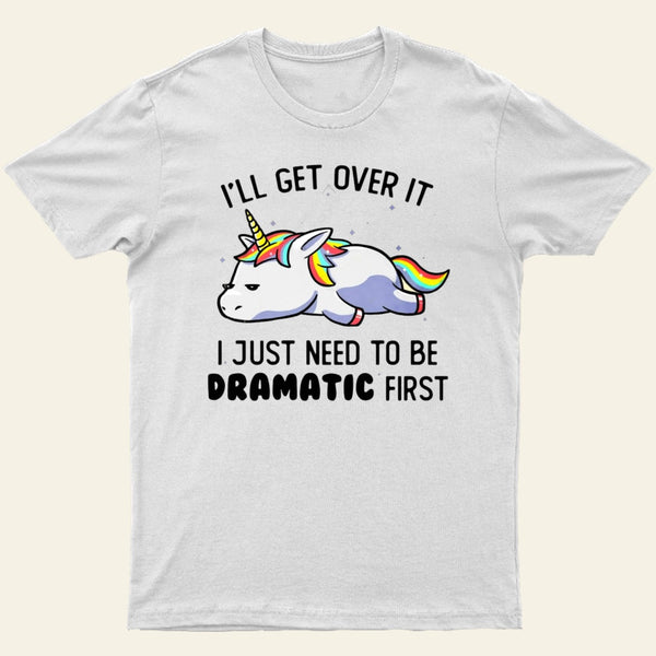 I Just Need To Be Dramatic T-Shirt