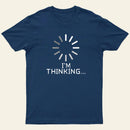 Im Thinking Loading Wheel T-Shirt