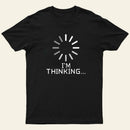 Im Thinking Loading Wheel T-Shirt