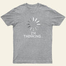 Im Thinking Loading Wheel T-Shirt