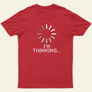 Im Thinking Loading Wheel T-Shirt