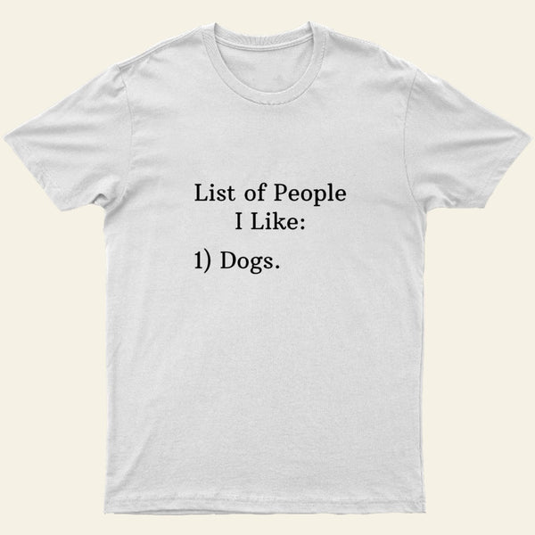 List Of People I Like 1 Dogs T-Shirt