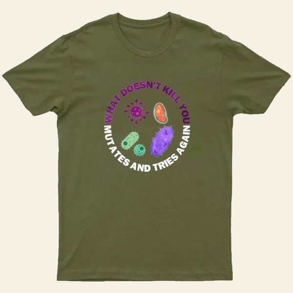 What Doesnt Kill You Mutates And Tries Again T-Shirt