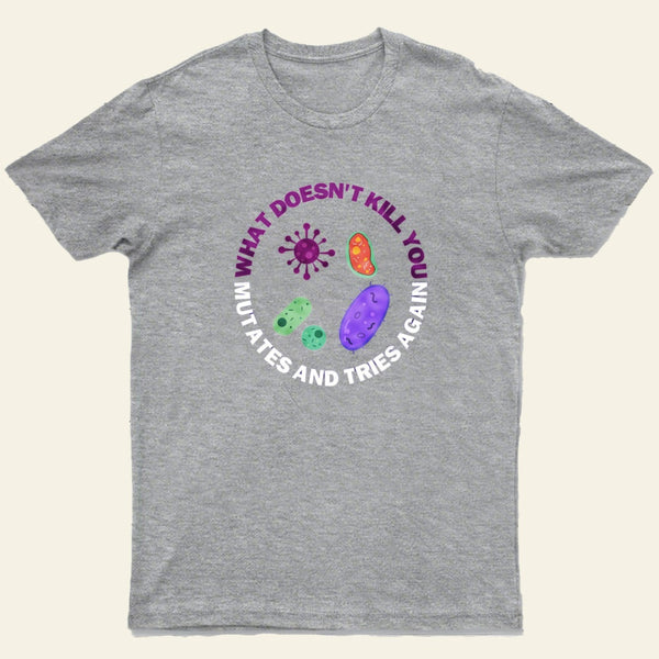 What Doesnt Kill You Mutates And Tries Again T-Shirt