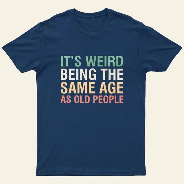 Its Weird Being The Same Age As Old People Nerd T-Shirt