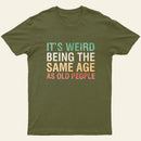 Its Weird Being The Same Age As Old People Nerd T-Shirt