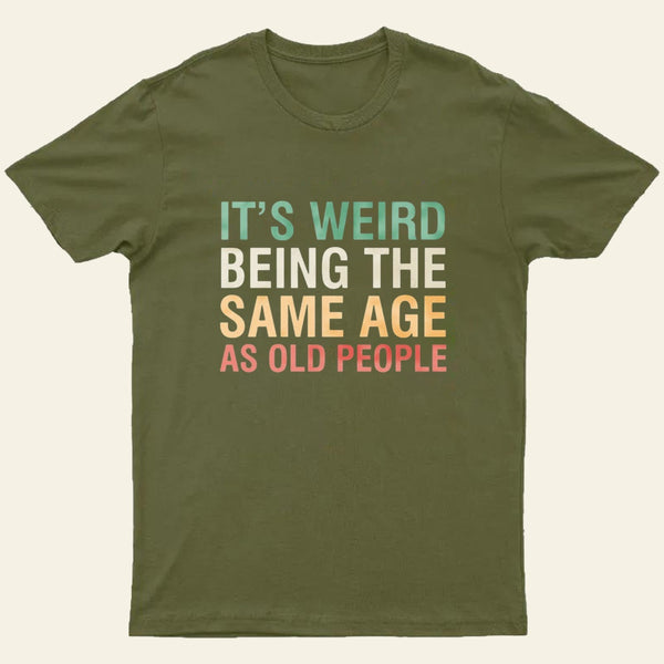 Its Weird Being The Same Age As Old People Nerd T-Shirt