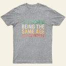 Its Weird Being The Same Age As Old People Nerd T-Shirt