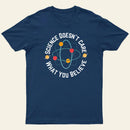 Science Doesnt Care What You Believe T-Shirt