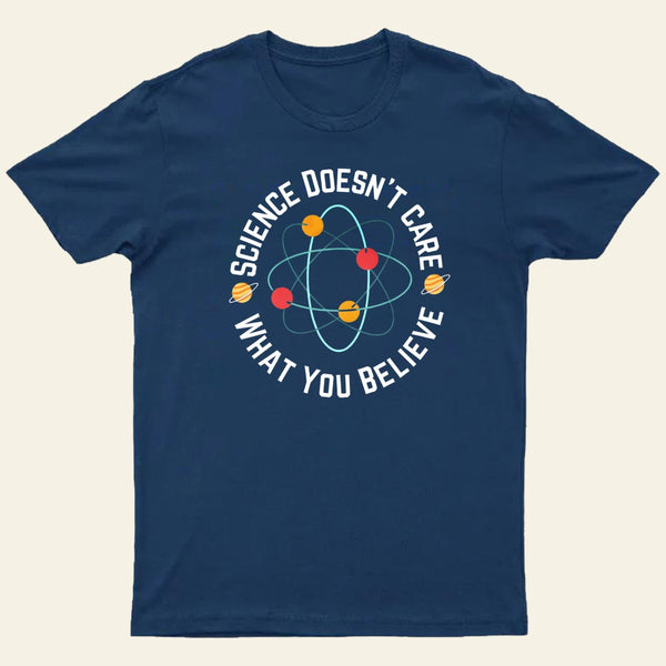Science Doesnt Care What You Believe T-Shirt
