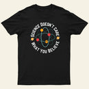 Science Doesnt Care What You Believe T-Shirt