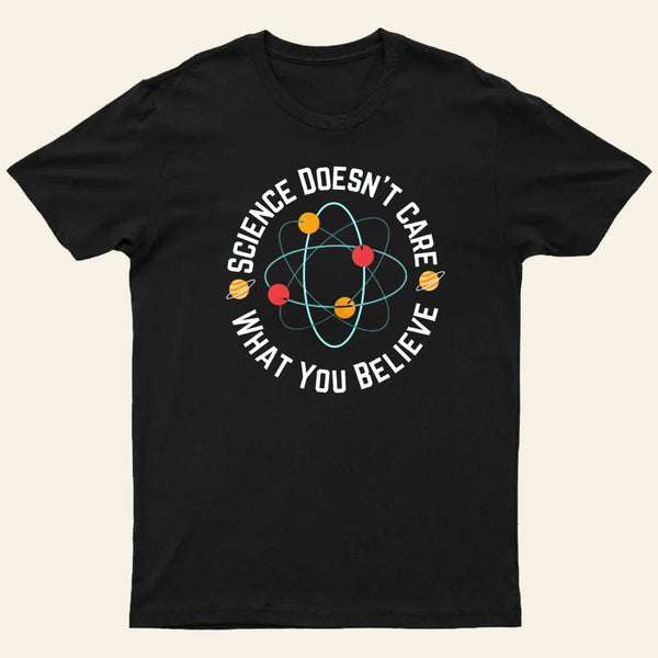Science Doesnt Care What You Believe T-Shirt