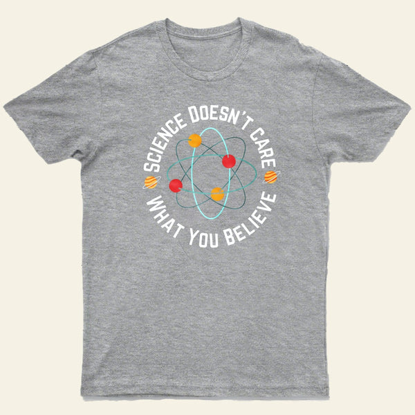 Science Doesnt Care What You Believe T-Shirt