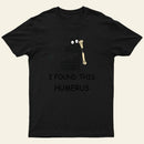 I Found This Humerus T-Shirt 1