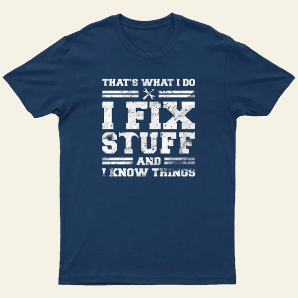 Thats What I Do I Fix Stuff And I Know Things T-Shirt