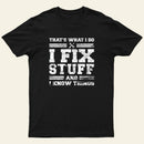 Thats What I Do I Fix Stuff And I Know Things T-Shirt