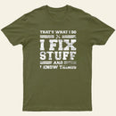 Thats What I Do I Fix Stuff And I Know Things T-Shirt