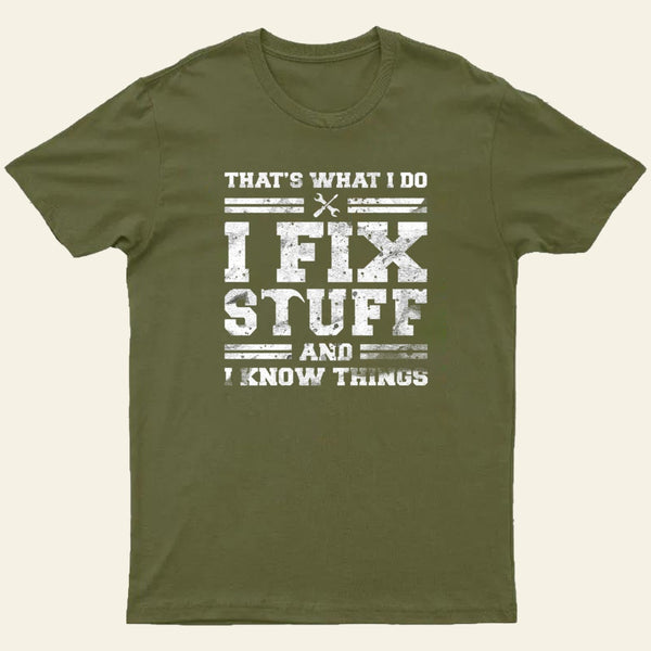 Thats What I Do I Fix Stuff And I Know Things T-Shirt