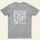 Thats What I Do I Fix Stuff And I Know Things T-Shirt