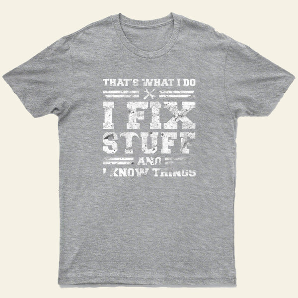 Thats What I Do I Fix Stuff And I Know Things T-Shirt