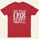 Thats What I Do I Fix Stuff And I Know Things T-Shirt