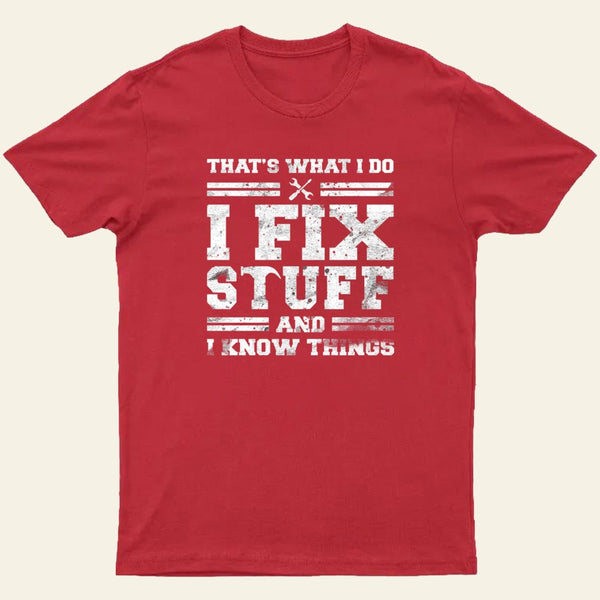 Thats What I Do I Fix Stuff And I Know Things T-Shirt